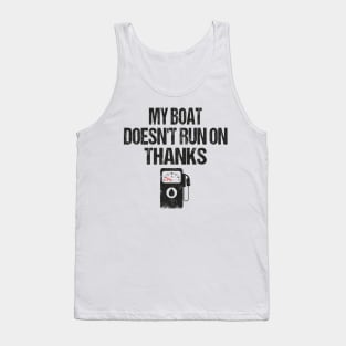 My Boat Doesn't Run On Thanks Boating Gifts For Boat Owners Tank Top